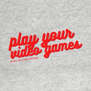 Play Your Video Games T-Shirt